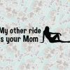 My Other Ride Is Your Mom My Other Ride Is Your Mom