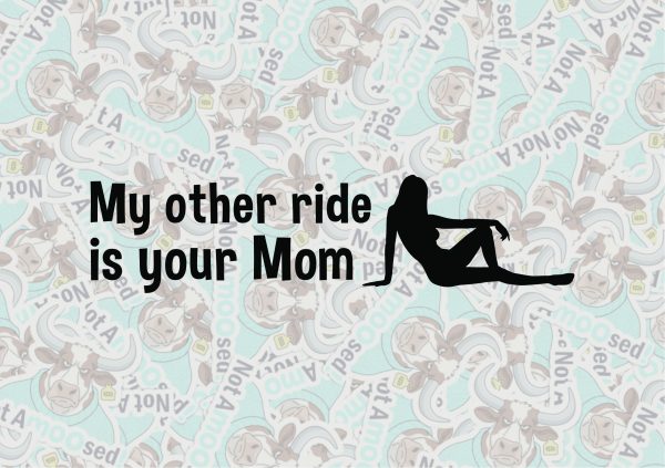 My Other Ride Is Your Mom My Other Ride Is Your Mom