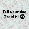 Tell Your Dog I Said Hi